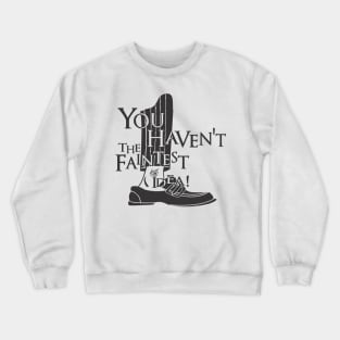 you haven't the faintest idea Crewneck Sweatshirt